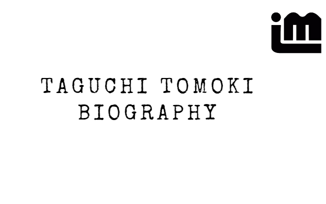 Taguchi Tomoki Biography